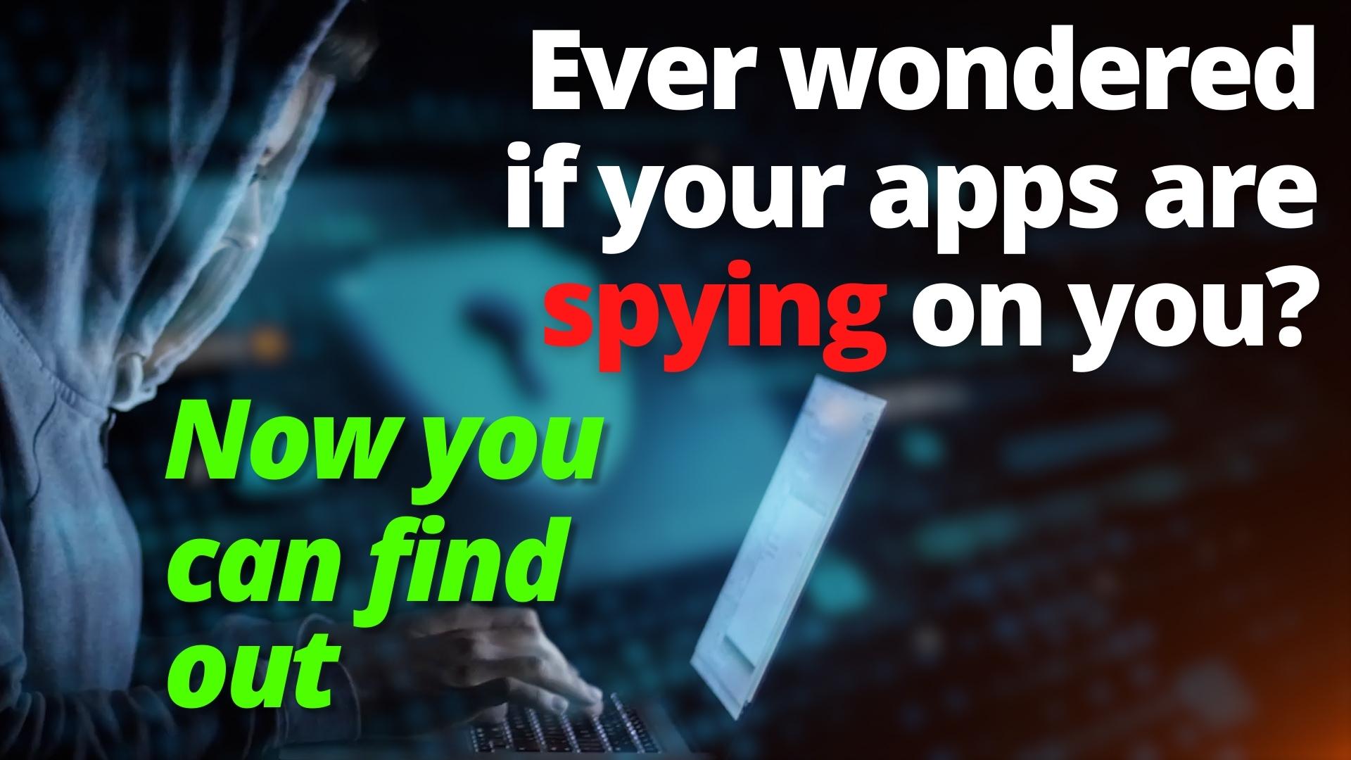 Ever wondered if your apps are spying on you? Now you can find out.